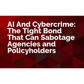 AI and Cybercrime: The Tight Bond That Can Sabotage Agencies and Policyholders