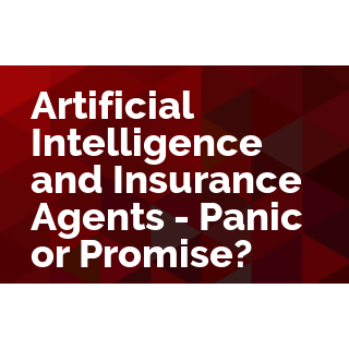 Artificial Intelligence and Insurance Agents - Panic or Promise?