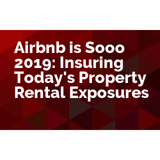Airbnb is Sooo 2019: Insuring Today's Property Rental Exposures