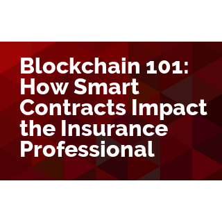 Blockchain 101: How Smart Contracts Impact the Insurance Professional 