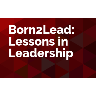 Born2Lead: Lessons in Leadership