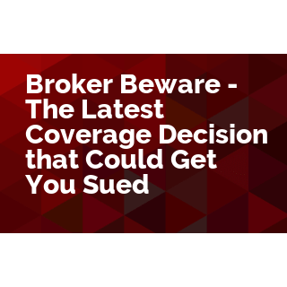 Broker Beware - The Latest Coverage Decision that Could Get You Sued