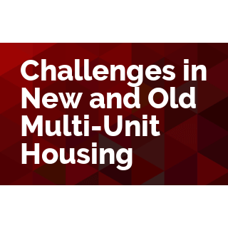 Challenges in New and Old Multi-Unit Housing