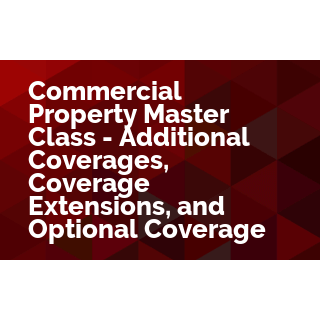 Commercial Property Master Class - Additional Coverages, Coverage Extensions, and Optional Coverages