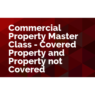 Commercial Property Master Class - Covered Property and Property not Covered
