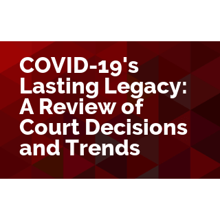 COVID-19's Lasting Legacy: A Review of Court Decisions and Trends