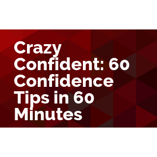 Crazy Confident: 60 Confidence Tips in 60 Minutes