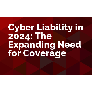 Cyber Liability in 2024: The Expanding Need for Coverage
