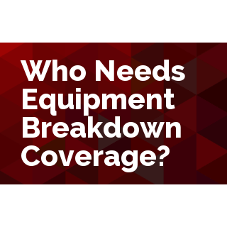 Who Needs Equipment Breakdown Coverage?