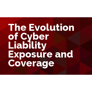 The Evolution of Cyber Liability Exposure and Coverage