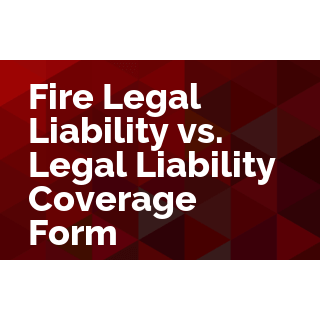 Fire Legal Liability vs. Legal Liability Coverage Form
