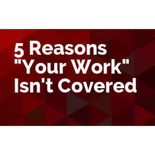 5 Reasons "Your Work" Isn't Covered