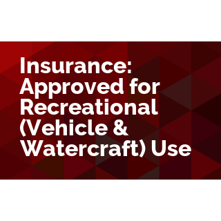 Insurance: Approved for Recreational (Vehicle & Watercraft) Use