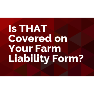 Is THAT Covered on Your Farm Liability Form?