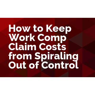 How to Keep Work Comp Claim Costs from Spiraling Out of Control