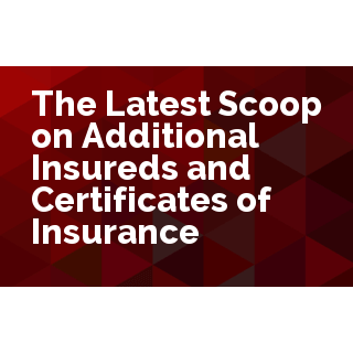 The Latest Scoop on Additional Insureds and Certificates of Insurance
