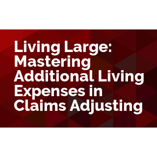 Living Large: Mastering Additional Living Expenses in Claims Adjusting