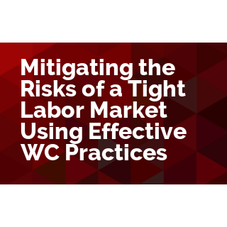 Mitigating the Risks of A Tight Labor Market Using Effective WC Practices
