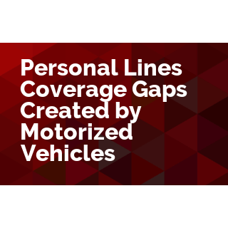 Personal Lines Coverage Gaps Created by Motorized Vehicles