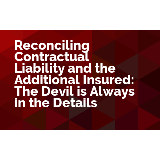 Reconciling Contractual Liability and the Additional Insured: The Devil is Always in the Details