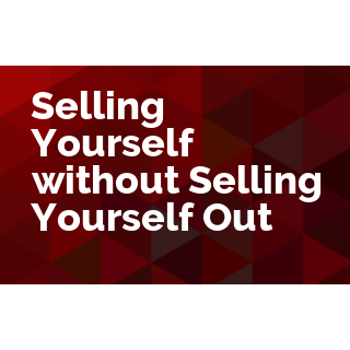 Selling Yourself without Selling Yourself Out