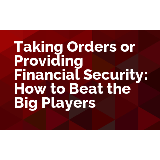 Taking Orders or Providing Financial Security: How to Beat the Big Players
