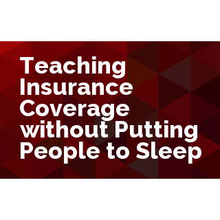 Teaching Insurance Coverage Without Putting People to Sleep