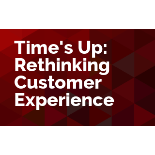 Time's Up: Rethinking Customer Experience