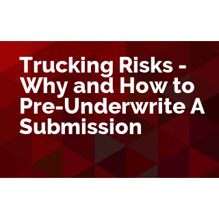 Trucking Risks - Why and How to Pre-Underwrite a Submission