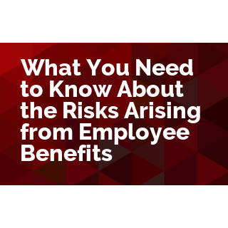 What You Must Know About the Risks Arising from Employee Benefits