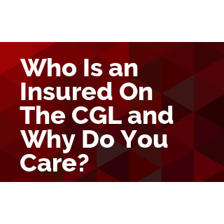 Who is an Insured on the CGL and Why Do You Care?