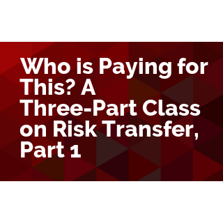 Who is Paying for This? A Three-Part Class on Risk Transfer, Part 1