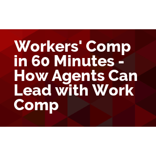 Workers' Comp in 60 Minutes - How Agents Can Lead with Work Comp