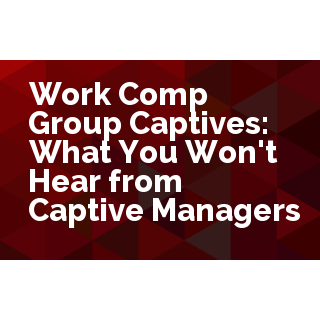 Work Comp Group Captives: What You Won't Hear from Captive Managers